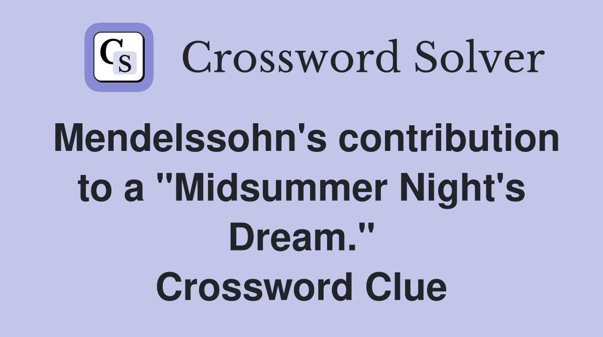 Mendelssohn's contribution to a "Midsummer Night's Dream." Crossword Clue