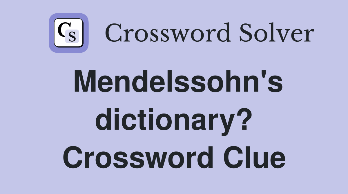 Mendelssohn's dictionary? Crossword Clue