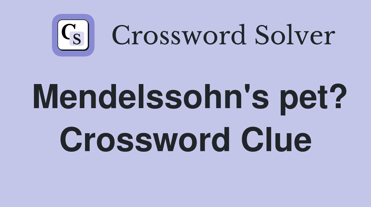 Mendelssohn's pet? Crossword Clue