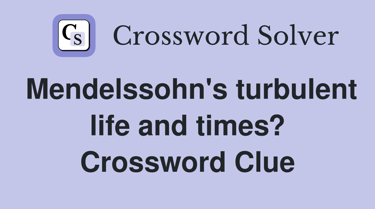 Mendelssohn's turbulent life and times? Crossword Clue