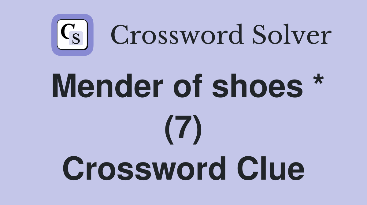 Mender of shoes * (7) Crossword Clue