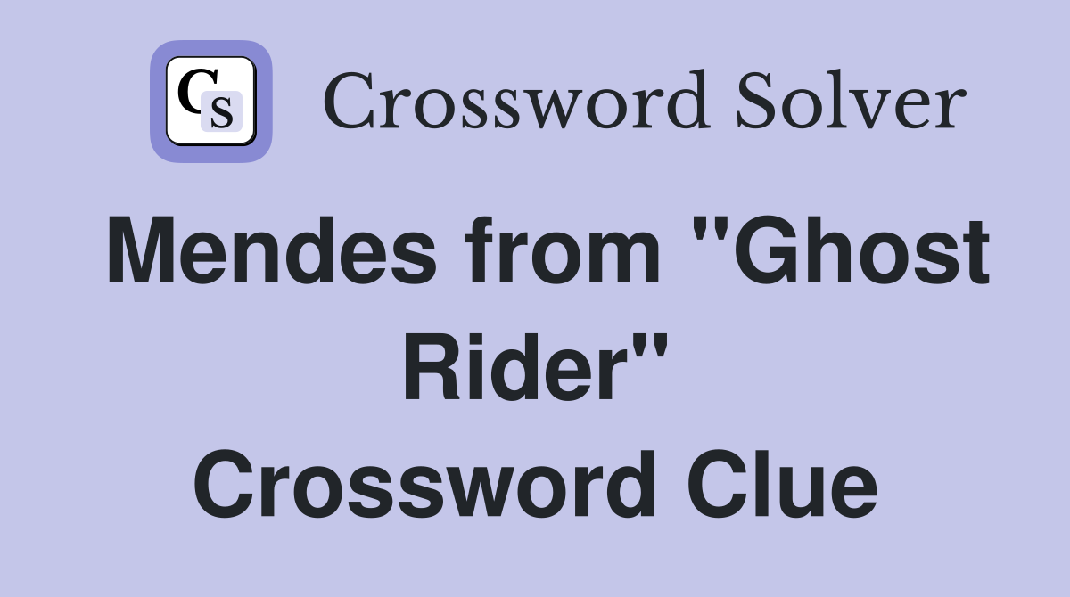 Mendes from "Ghost Rider" Crossword Clue
