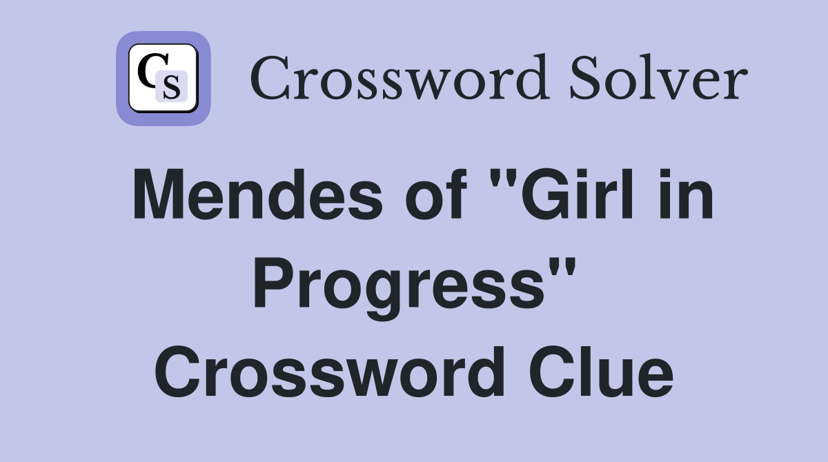 Mendes of "Girl in Progress" Crossword Clue