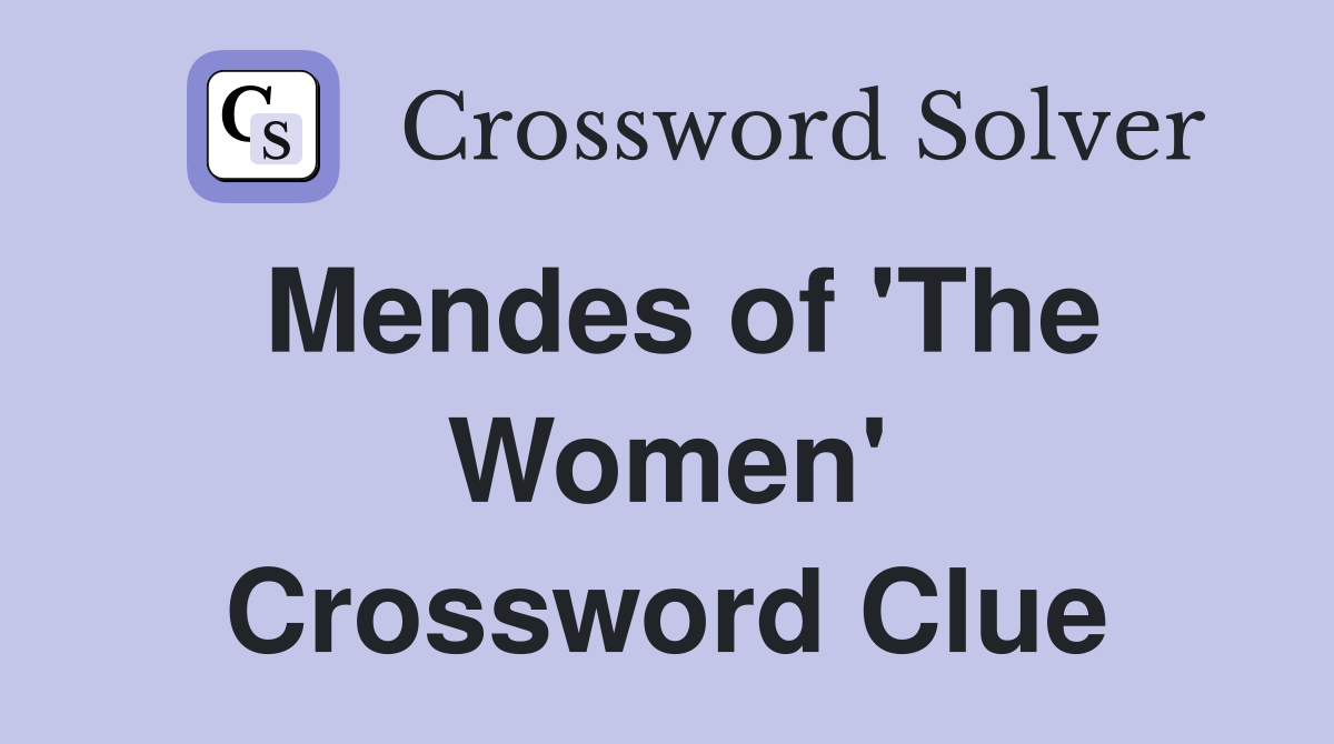 Mendes of 'The Women' Crossword Clue