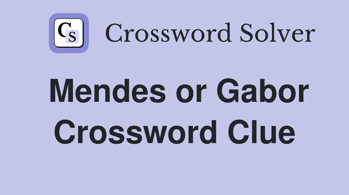 Mendes or Gabor Crossword Clue