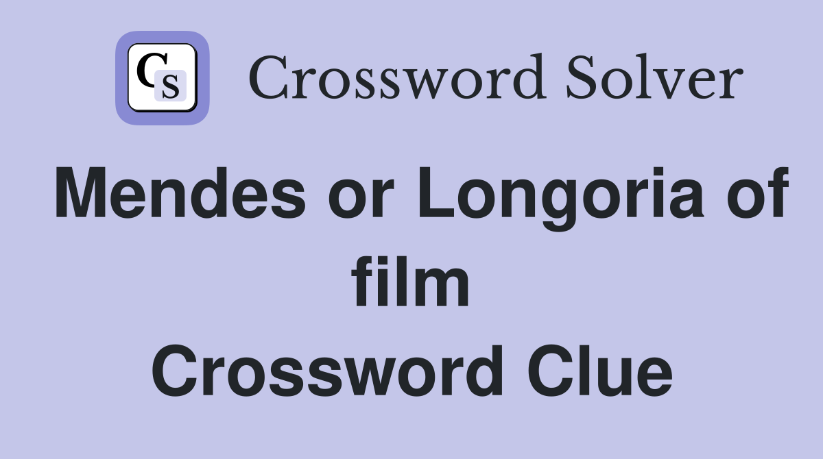 Mendes or Longoria of film Crossword Clue