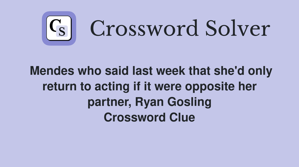 Mendes who said last week that she'd only return to acting if it were opposite her partner, Ryan Gosling Crossword Clue