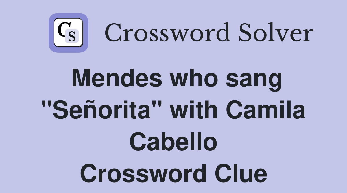 Mendes who sang "Señorita" with Camila Cabello Crossword Clue
