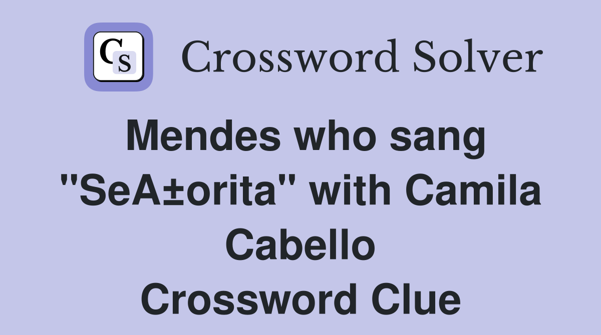 Mendes who sang "SeA±orita" with Camila Cabello Crossword Clue