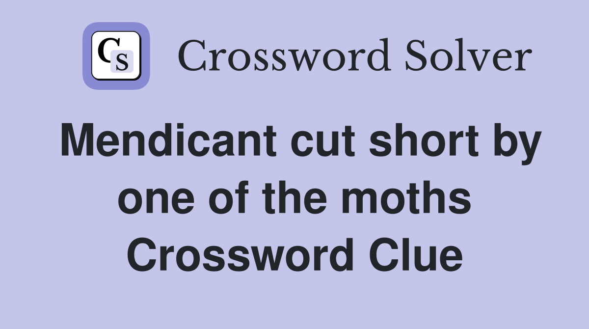 Mendicant cut short by one of the moths Crossword Clue