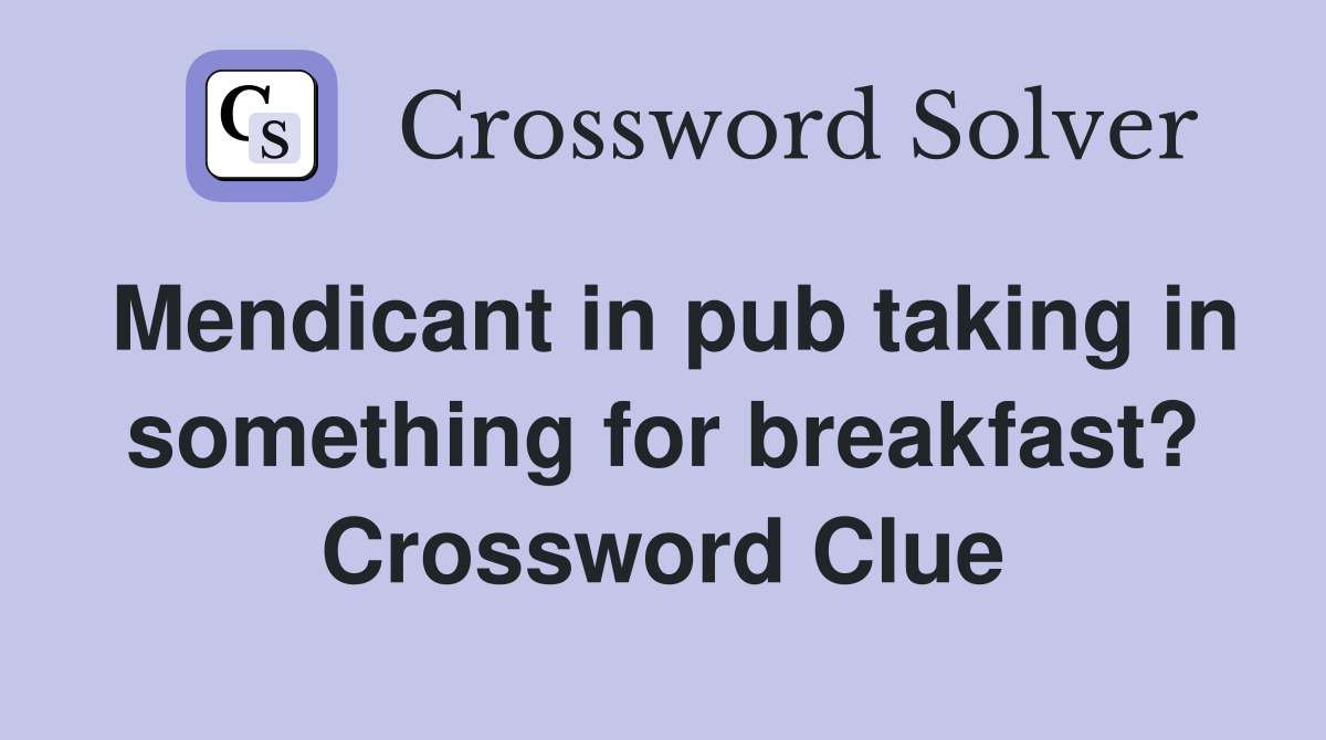 Mendicant in pub taking in something for breakfast? Crossword Clue