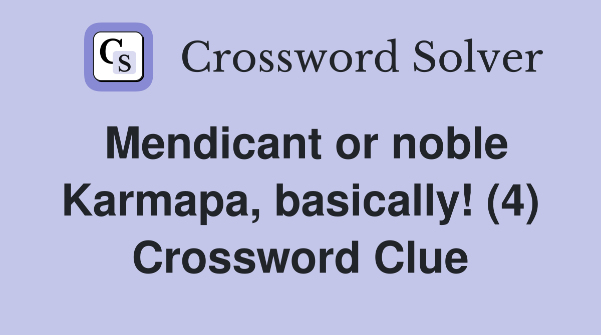 Mendicant or noble Karmapa, basically! (4) Crossword Clue