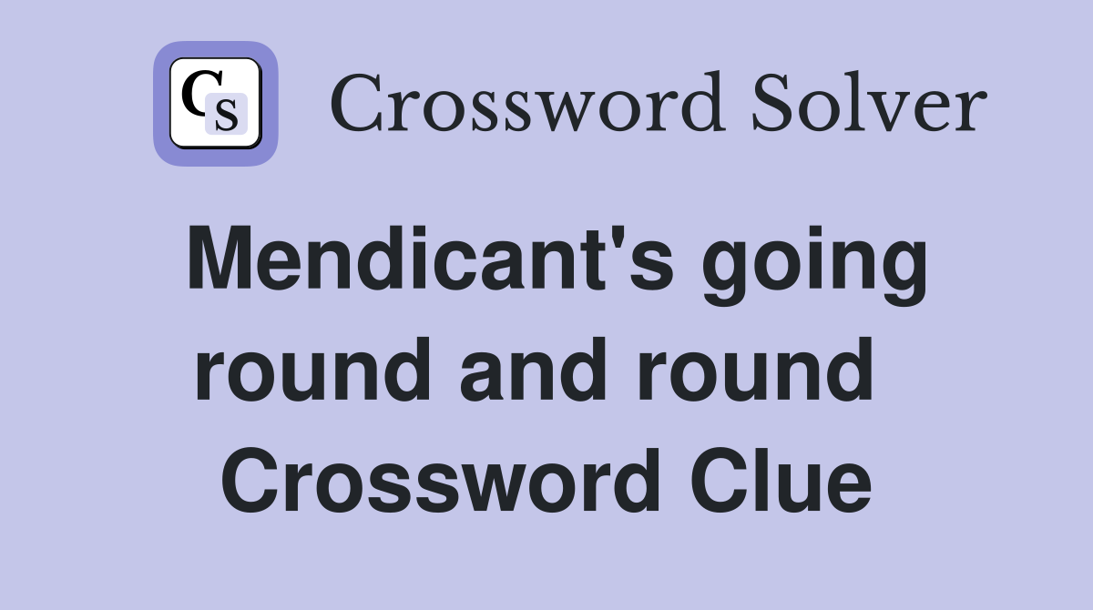 Mendicant's going round and round  Crossword Clue