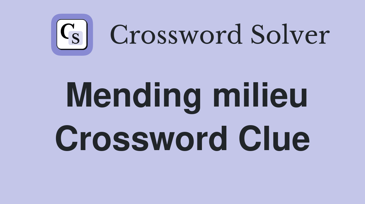 Mending milieu Crossword Clue