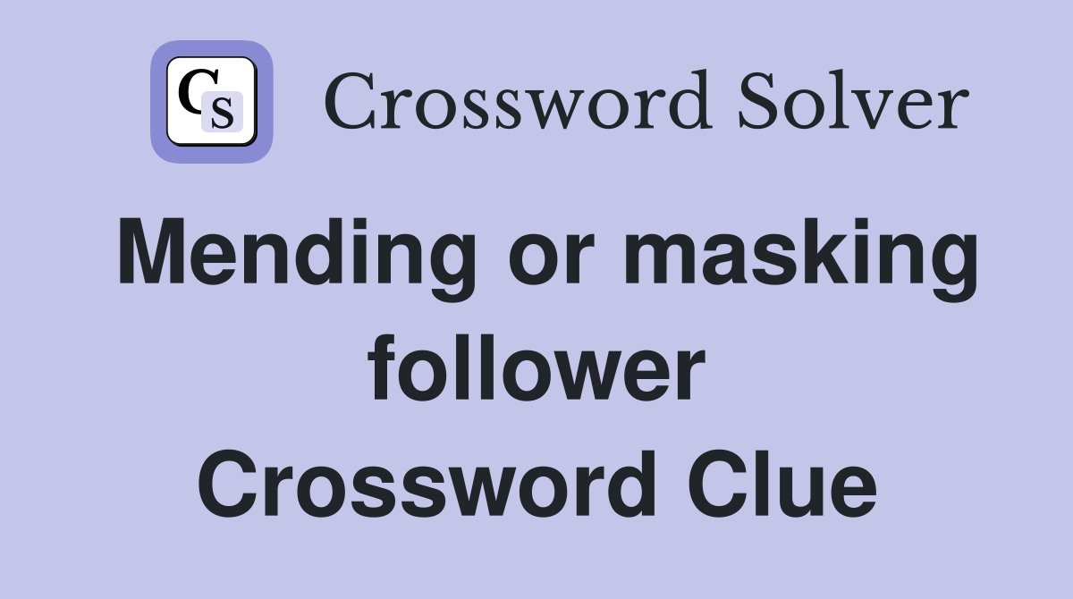 Mending or masking follower Crossword Clue