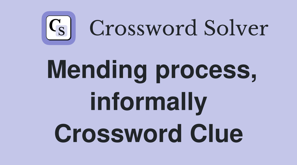 Mending process, informally Crossword Clue