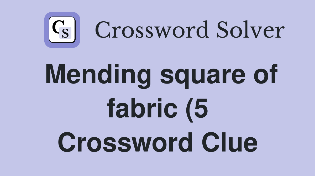 Mending square of fabric (5) Crossword Clue Answers Crossword Solver Mending square of fabric (5) Crossword Clue Answers Crossword Solver