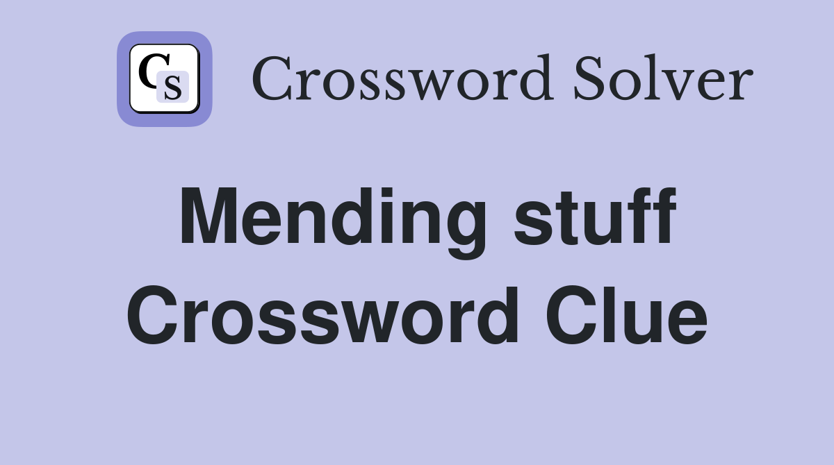 Mending stuff Crossword Clue