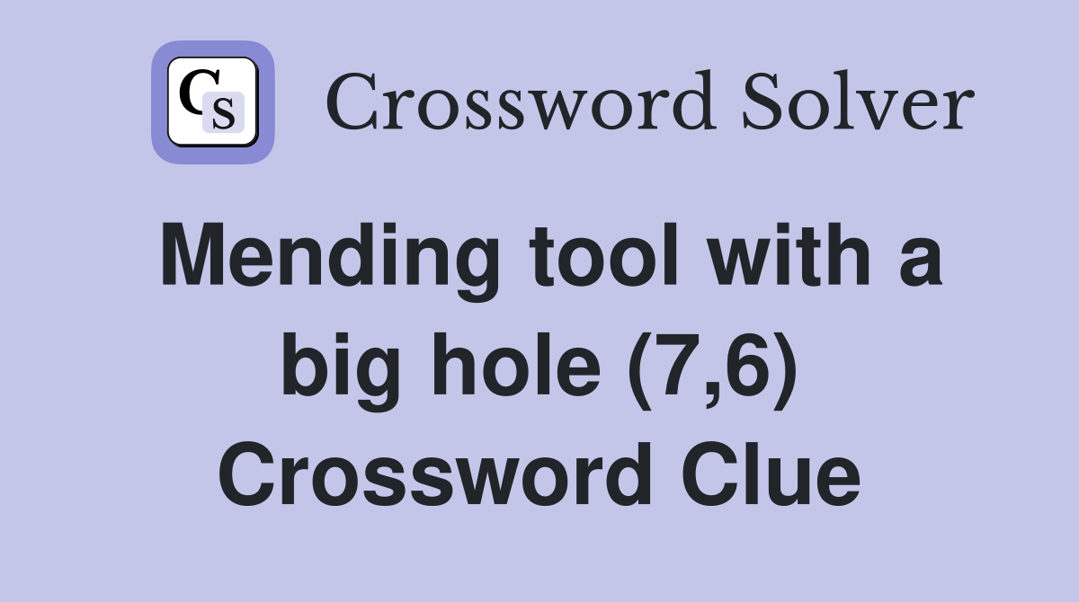 Mending tool with a big hole (7,6) Crossword Clue