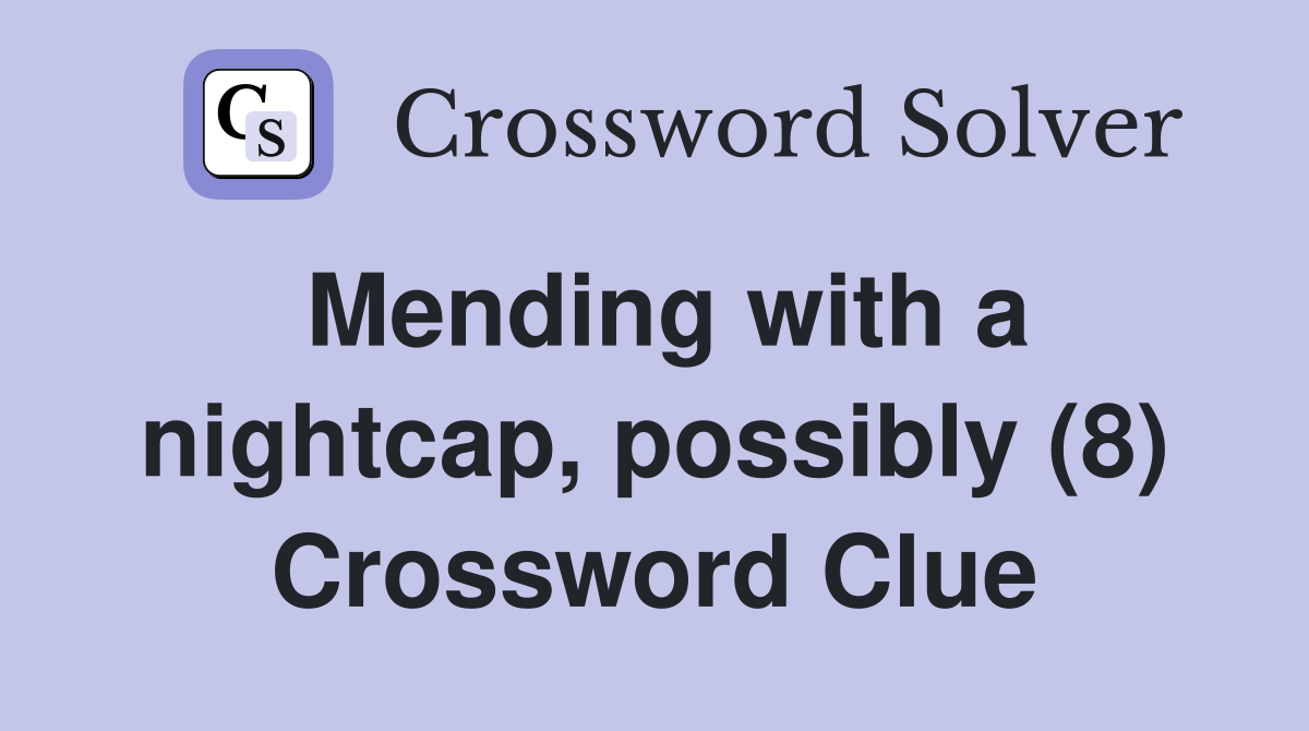 Mending with a nightcap, possibly (8) Crossword Clue