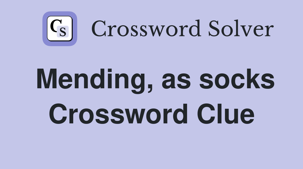 Mending, as socks Crossword Clue