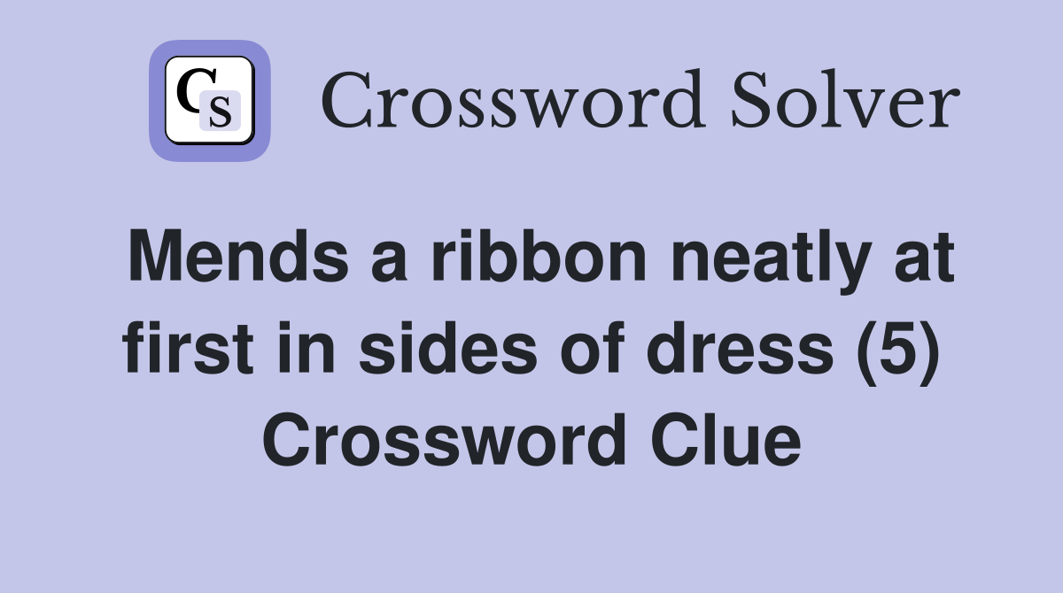 Mends a ribbon neatly at first in sides of dress (5) Crossword Clue