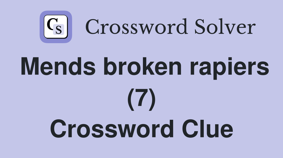 Mends broken rapiers (7) Crossword Clue