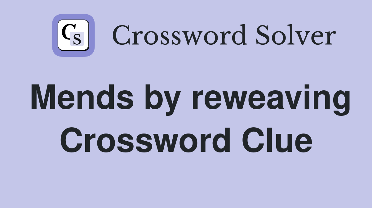 Mends by reweaving Crossword Clue