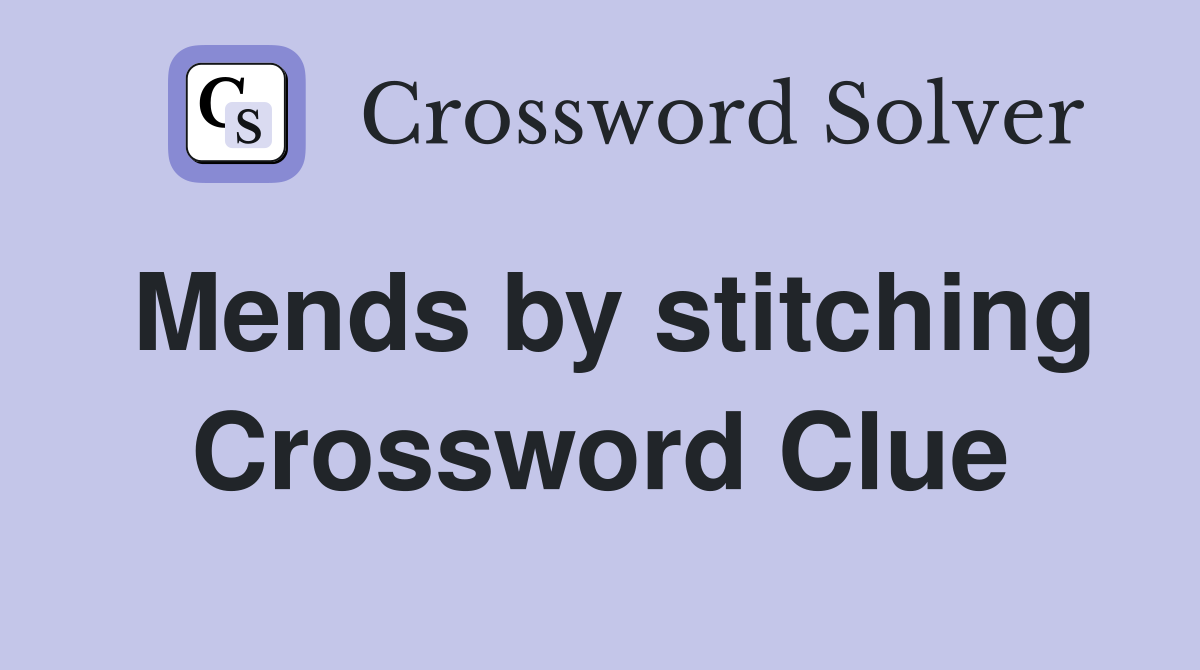 Mends by stitching Crossword Clue