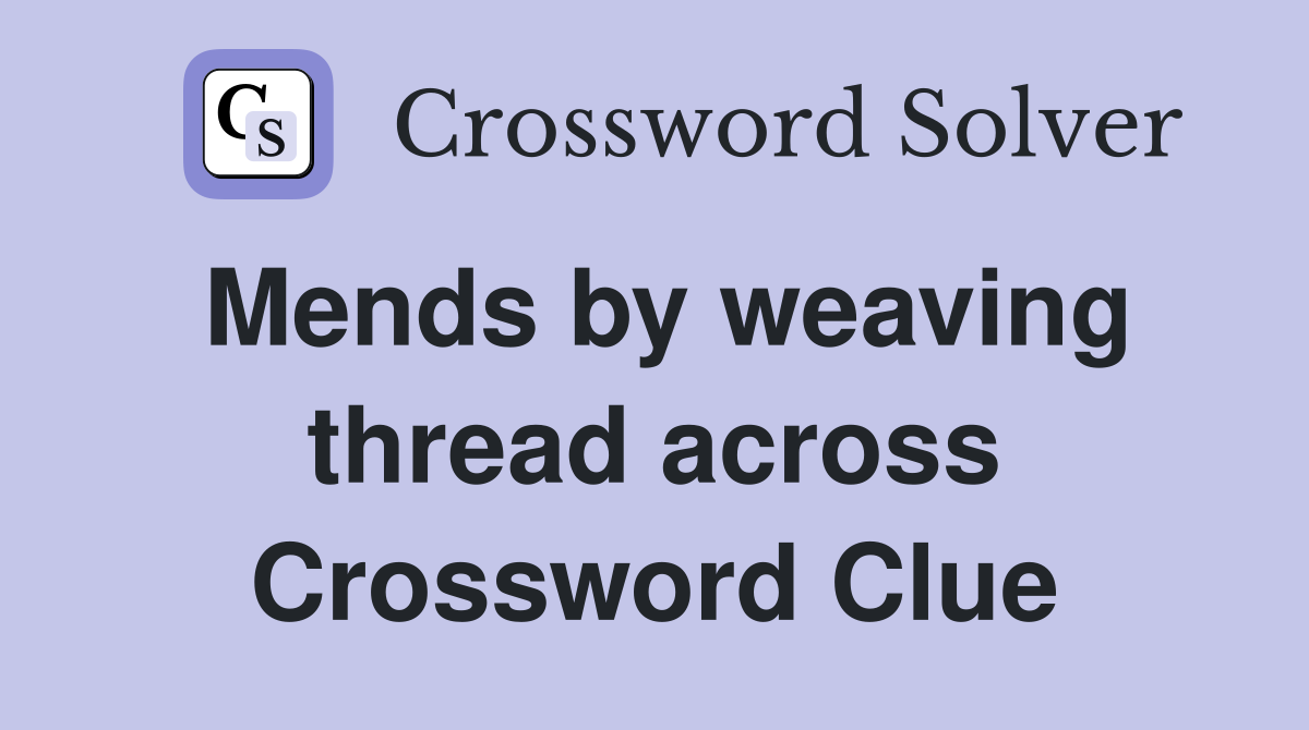 Mends by weaving thread across Crossword Clue