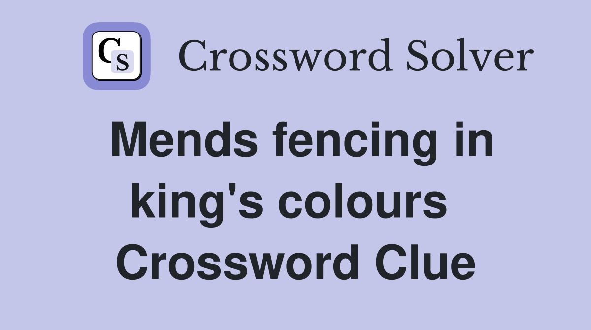 Mends fencing in king's colours  Crossword Clue