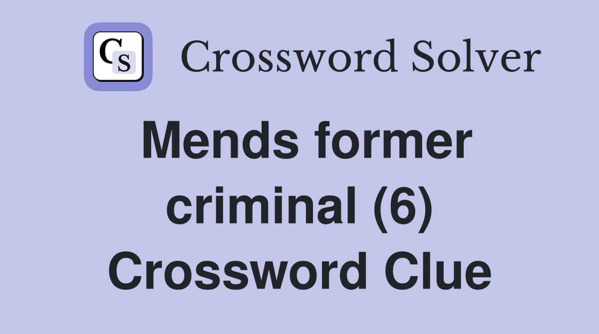 Mends former criminal (6) Crossword Clue