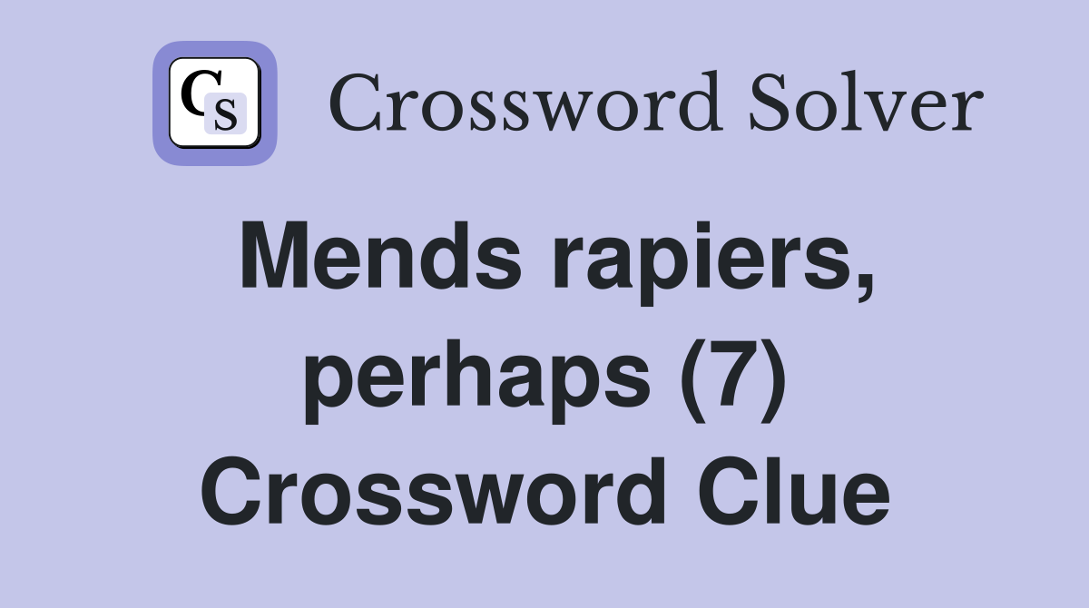 Mends rapiers, perhaps (7) Crossword Clue