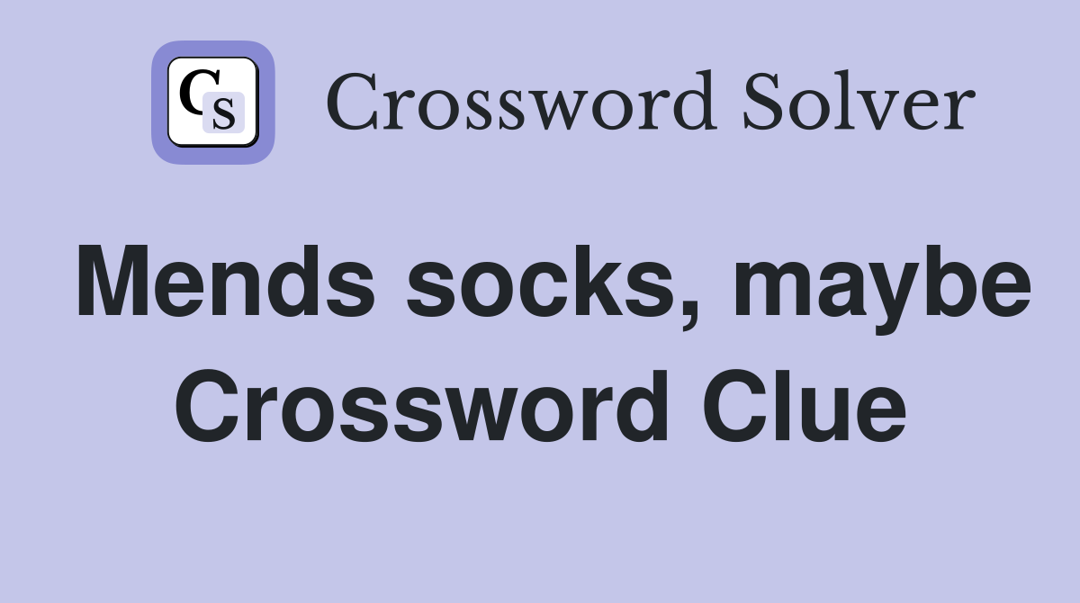 Mends socks, maybe Crossword Clue