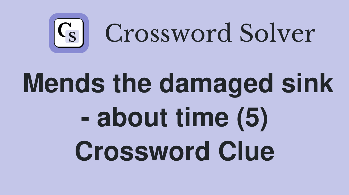 Mends the damaged sink - about time (5) Crossword Clue