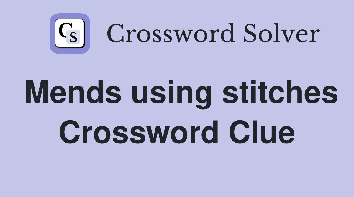 Mends using stitches Crossword Clue