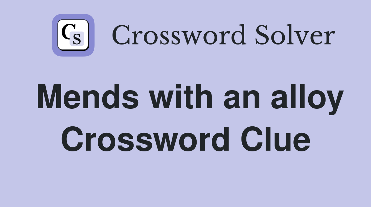 Mends with an alloy Crossword Clue