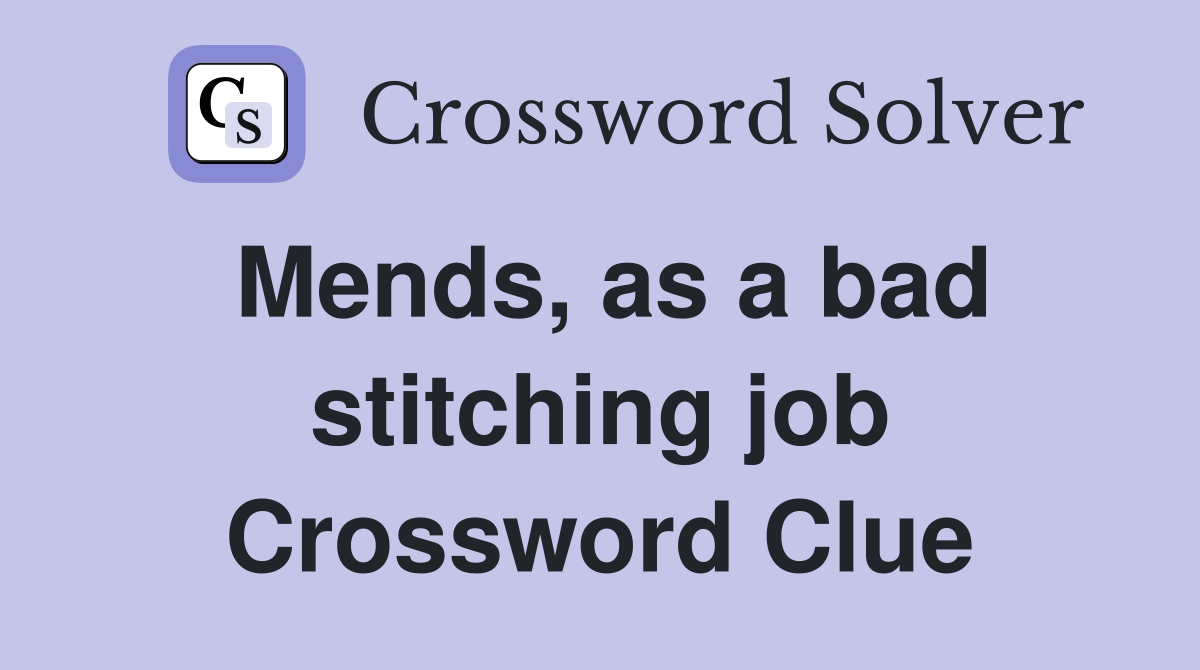 Mends, as a bad stitching job Crossword Clue