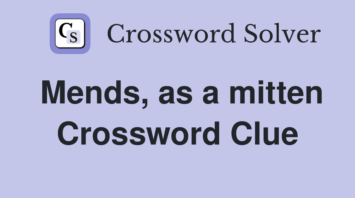 Mends, as a mitten Crossword Clue