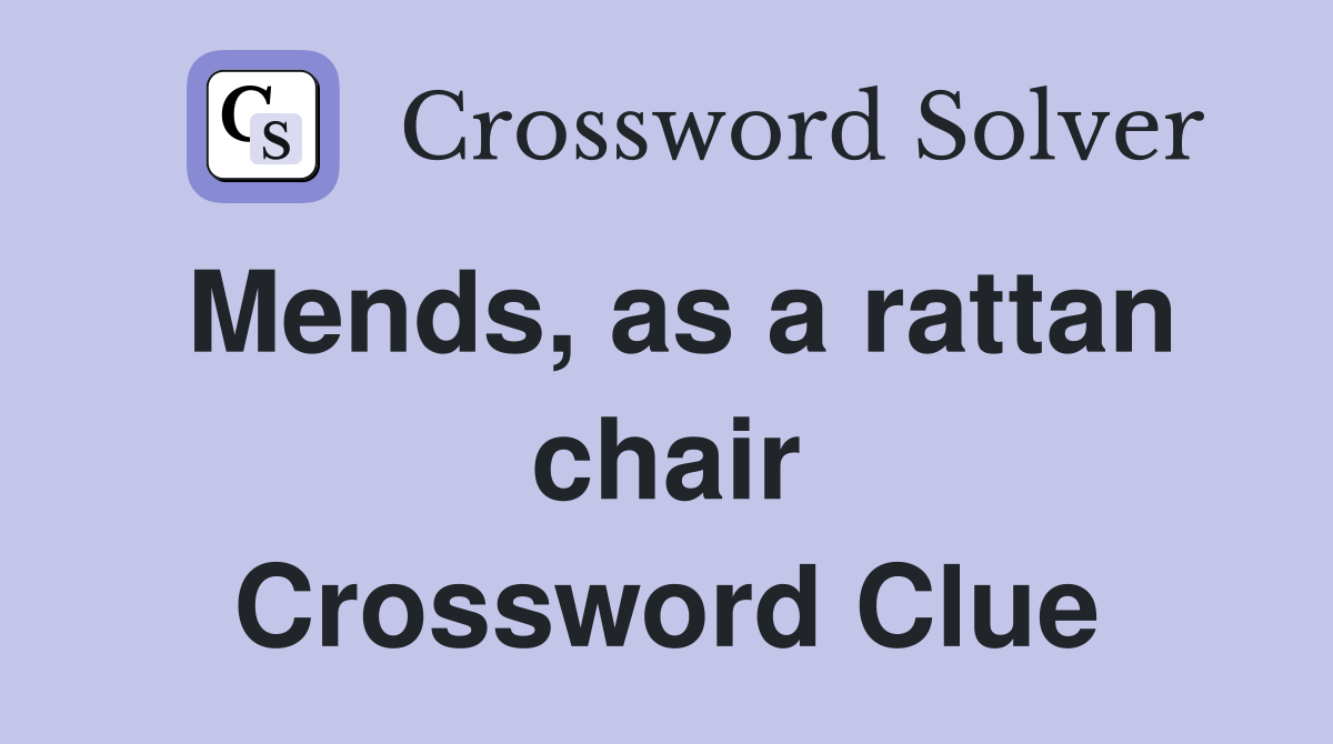 Mends, as a rattan chair Crossword Clue