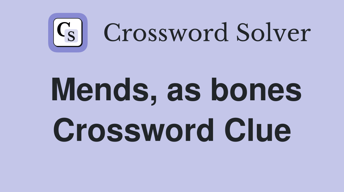Mends, as bones Crossword Clue