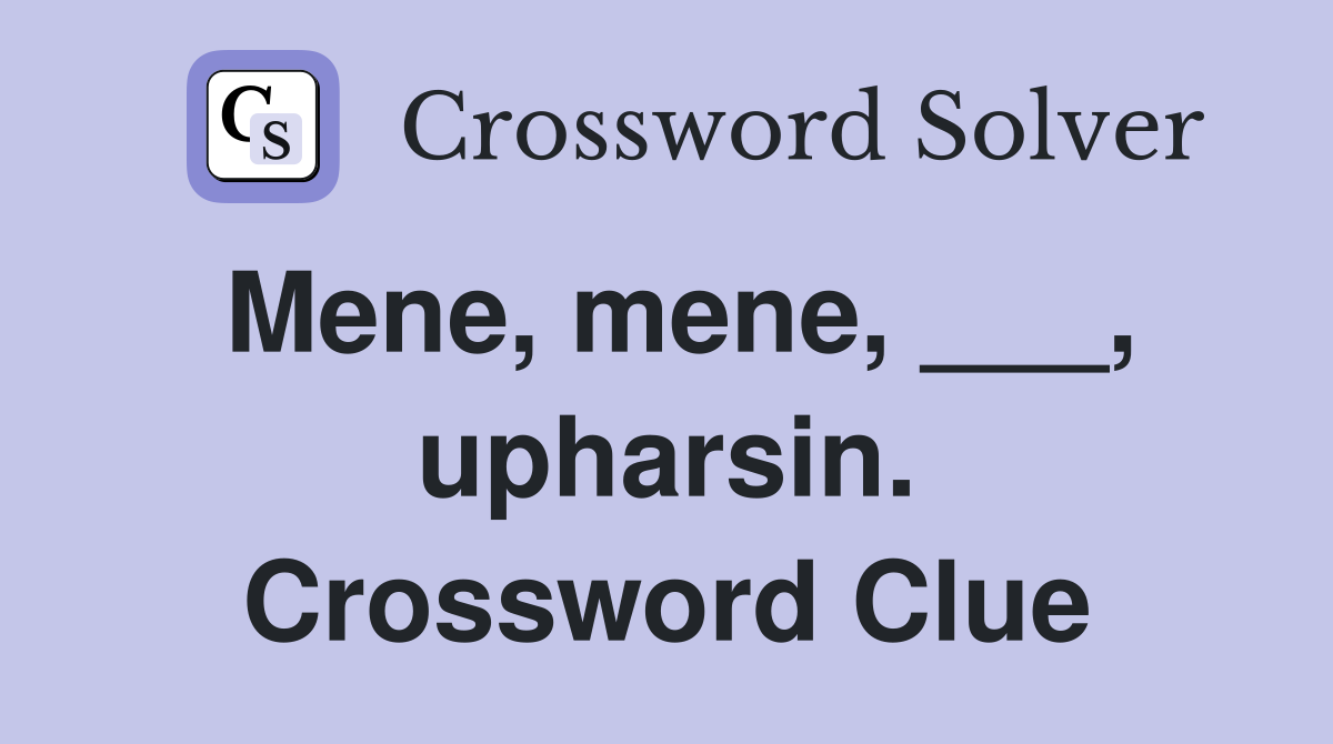 Mene, mene, ___, upharsin. Crossword Clue