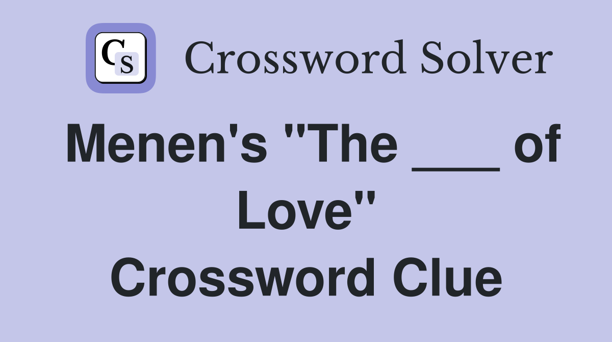 Menen's "The ___ of Love" Crossword Clue