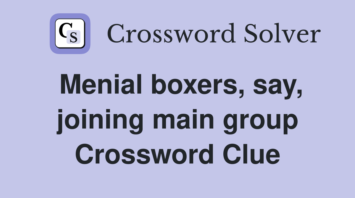 Menial boxers, say, joining main group Crossword Clue