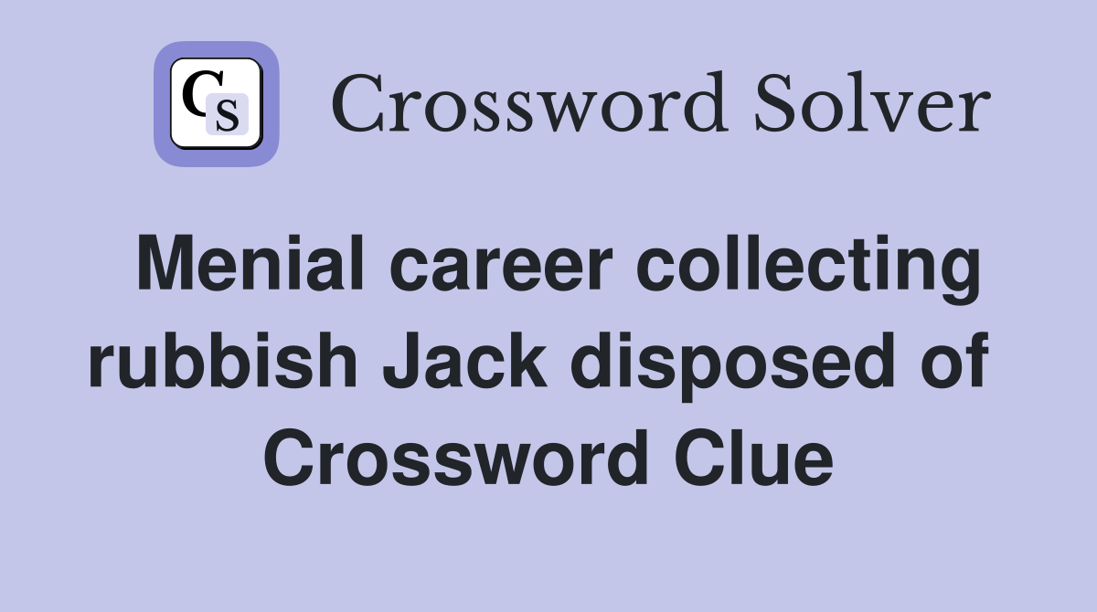 Menial career collecting rubbish Jack disposed of  Crossword Clue