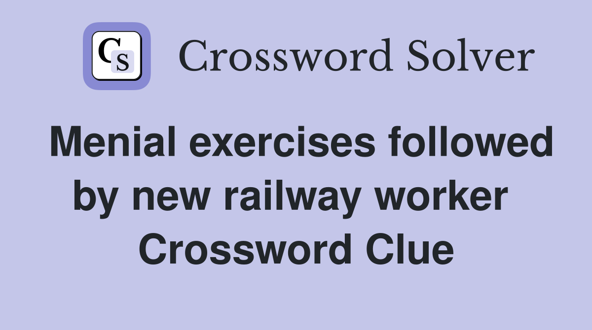 Menial exercises followed by new railway worker  Crossword Clue