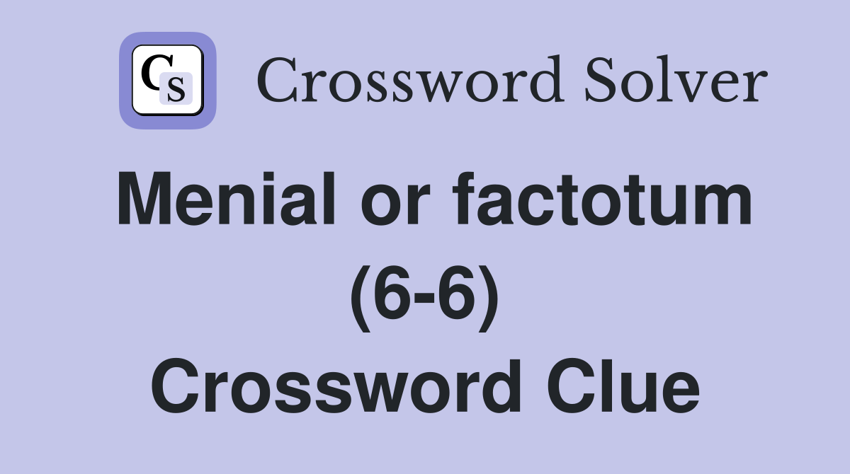 Menial or factotum (6-6) Crossword Clue