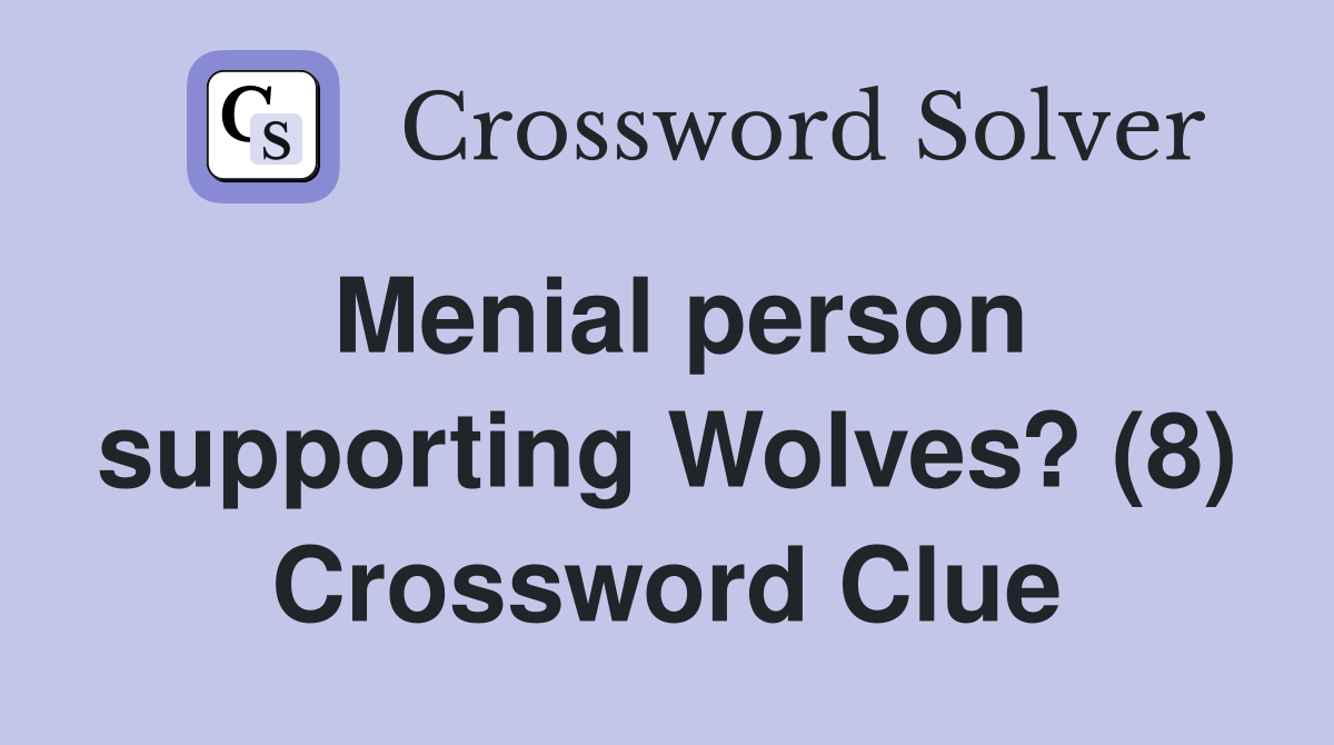 Menial person supporting Wolves? (8) Crossword Clue