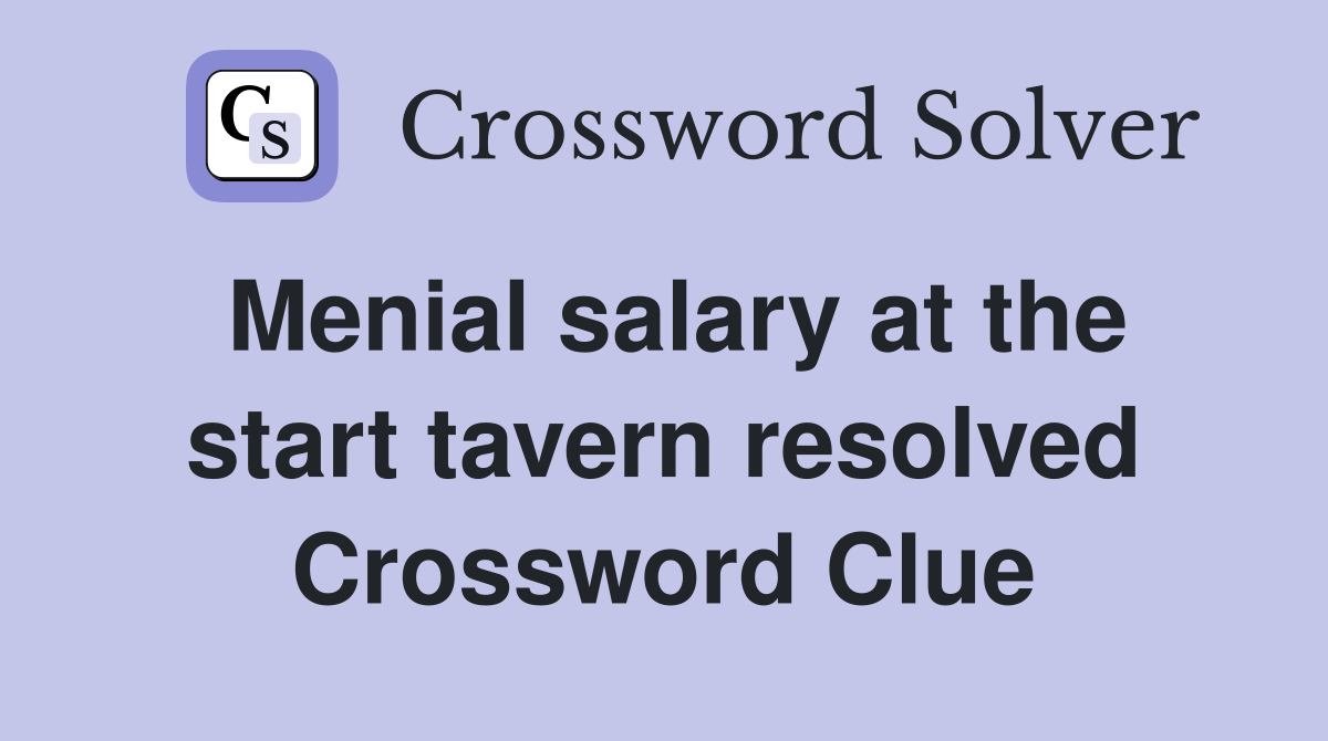 Menial salary at the start tavern resolved Crossword Clue