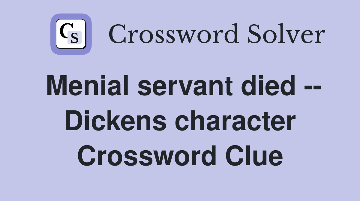 Menial servant died -- Dickens character Crossword Clue